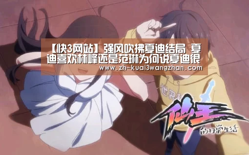 【快3网站】强风吹拂夏迪结局 夏迪喜欢林峰还是范琳为何说夏迪很渣(图3) 快3网站