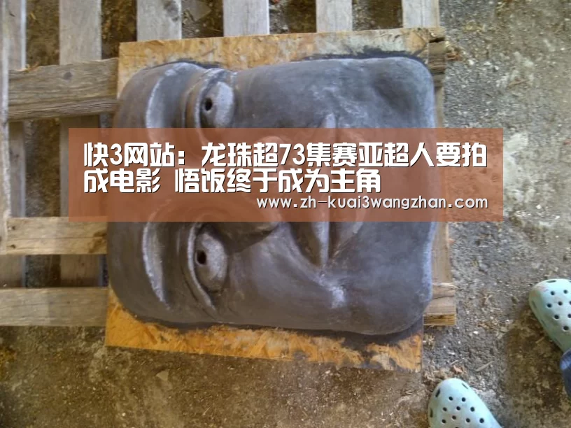 快3网站：龙珠超73集赛亚超人要拍成电影