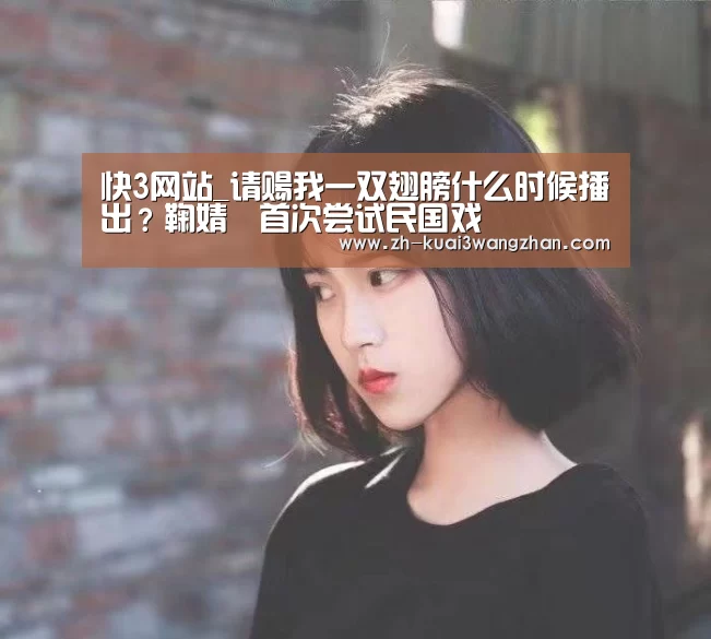 快3网站_请赐我一双翅膀什么时候播出？鞠